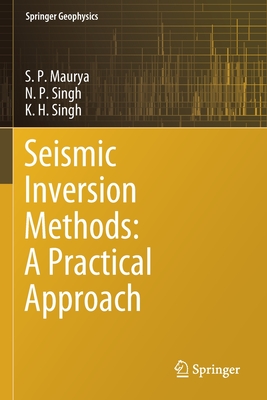 Seismic Inversion Methods: A Practical Approach - Maurya, S P, and Singh, N P, and Singh, K H