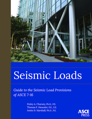 Seismic Loads: Guide to the Seismic Load Provisions of Asce 7-16 - Charney, Finley A, and Heausler, Thomas F, and Marshall, Justin D