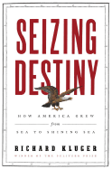 Seizing Destiny: How America Grew from Sea to Shining Sea