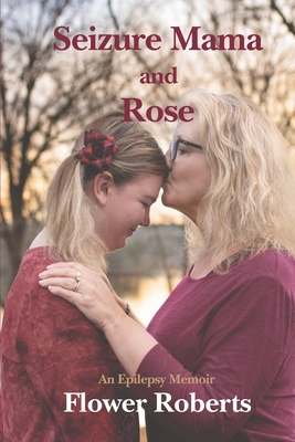 Seizure Mama and Rose: An Epilepsy Memoir - Holmes, Joshua (Editor), and Roberts, Flower