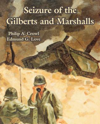Seizure of the Gilberts and Marshalls - Crowl, Philip A, and Love, Edmund G
