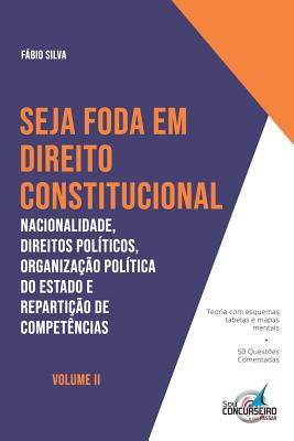 Seja Foda Em Direito Constitucional: Nacionalidade, Direitos Politicos, Organizac'ao Politica Do Estado E Repartic'ao de Competencias - Silva, Fabio