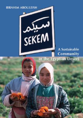 Sekem: A Sustainable Community in the Egyptian Desert - Abouleish, Ibrahim, and Kirchgessner, Markus