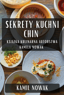 Sekrety Kuchni Chin: Ksi  ka Kulinarna Autorstwa Kamila Nowak