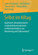 Selbst Im Alltag: Qualitative Sekundranalysen Zu Identittskonstruktionen Im Wechselverhltnis Von Normierung Und Selbstentwurf