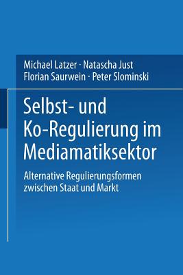 Selbst- Und Ko-Regulierung Im Mediamatiksektor - Latzer, Michael, and Just, Natascha, and Saurwein, Florian