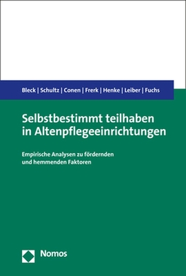 Selbstbestimmt Teilhaben in Altenpflegeeinrichtungen: Empirische Analysen Zu Fordernden Und Hemmenden Faktoren - Bleck, Christian, and Schultz, Laura, and Conen, Ina