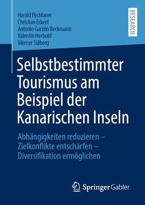 Selbstbestimmter Tourismus am Beispiel der Kanarischen Inseln: Abh?ngigkeiten reduzieren - Zielkonflikte entsch?rfen - Diversifikation ermglichen - Pechlaner, Harald, and Eckert, Christian, and Garz?n Beckmann, Antonio