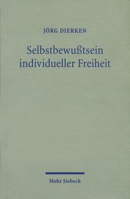 Selbstbewusstsein Individueller Freiheit: Religionstheoretische Erkundungen in Protestantischer Perspektive - Dierken, Jorg