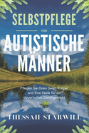 Selbstpflege F?r Autistische M?nner: Pflegen Sie Ihren Geist, Krper und Ihre Seele f?r ein dauerhaftes Gleichgewicht