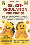 Selbstregulation fr Kinder: Praktische Werkzeuge und Spiele, um starke Emotionen, Trotz und rebellisches Verhalten zu bewltigen - Fr strkere Familien und mehr Gelassenheit im Alltag.