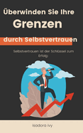 Selbstvertrauen ist der Schl?ssel zum Erfolg: ?berwinden Sie Ihre Grenzen durch Selbstvertrauen