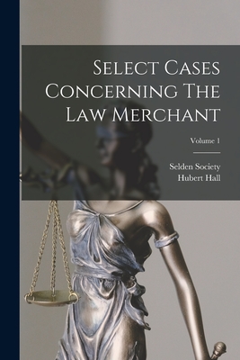 Select Cases Concerning The Law Merchant; Volume 1 - Hall, Hubert, and Society, Selden