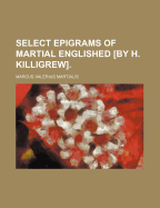 Select Epigrams of Martial Englished [By H. Killigrew].