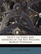 Select Lectures and Sermons of the REV. William Morley Punshon