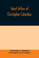 Select letters of Christopher Columbus: with other original documents, relating to his four voyages to the New World