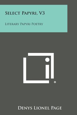 Select Papyri, V3: Literary Papyri Poetry - Page, Denys Lionel (Translated by)