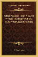 Select Passages from Ancient Writers Illustrative of the History of Greek Sculpture