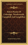 Select Poems of Coleridge, Wordsworth, Campbell and Longfellow