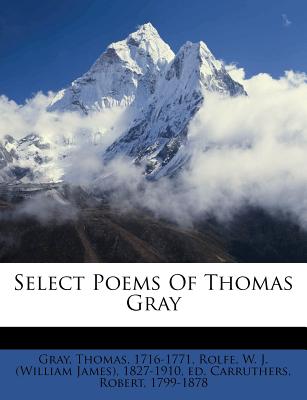 Select Poems of Thomas Gray - 1716-1771, Gray Thomas, and Rolfe, W J (Creator)