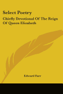 Select Poetry: Chiefly Devotional Of The Reign Of Queen Elizabeth