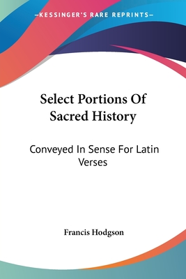 Select Portions Of Sacred History: Conveyed In Sense For Latin Verses - Hodgson, Francis