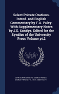 Select Private Orations. Introd. and English Commentary by F.A. Paley. With Supplementary Notes by J.E. Sandys. Edited for the Syndics of the University Press Volume pt.2