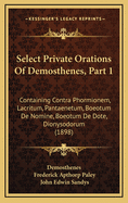 Select Private Orations of Demosthenes, Part 1: Containing Contra Phormionem, Lacritum, Pantaenetum, Boeotum de Nomine, Boeotum de Dote, Dionysodorum (1898)