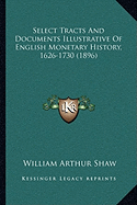 Select Tracts And Documents Illustrative Of English Monetary History, 1626-1730 (1896)