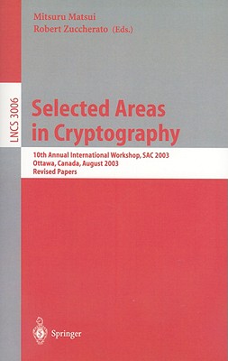 Selected Areas in Cryptography: 10th Annual International Workshop, Sac 2003, Ottawa, Canada, August 14-15, 2003, Revised Papers - Matsui, Mitsuru (Editor), and Zuccherato, Robert (Editor)