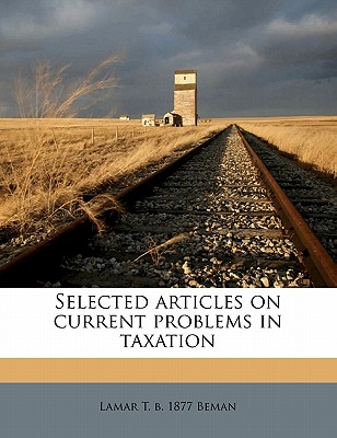 Selected Articles on Current Problems in Taxation - Beman, Lamar T