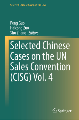 Selected Chinese Cases on the Un Sales Convention (Cisg) Vol. 4 - Guo, Peng (Editor), and Zuo, Haicong (Editor), and Zhang, Shu (Editor)
