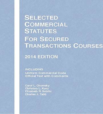 Selected Commercial Statutes for Secured Transactions Courses, 2014 - Chomsky, Carol, and Kunz, Christina L., and Schiltz, Elizabeth R.