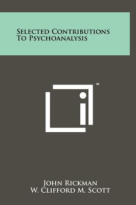 Selected Contributions to Psychoanalysis - Rickman, John, and Scott, W Clifford M (Editor), and Payne, Sylvia M (Foreword by)