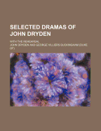 Selected Dramas of John Dryden; With the Rehearsal