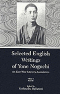 Selected English Writings of Yone Noguchi: An East-West Literary Assimilation, Volume 1--Poetry - Noguchi, Yone, and Hakutani, Yeshinobu (Editor), and Hakutani, Yoshinobu (Editor)