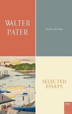 Selected Essays - Pater, Walter, and Wong, Alex (Editor)