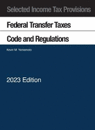Selected Income Tax Provisions, Federal Transfer Taxes, Code and Regulations, 2023