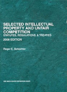 Selected Intellectual Property and Unfair Competition: Statutes, Regulations and Treaties - Schechter, Roger E