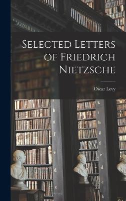 Selected Letters of Friedrich Nietzsche - Levy, Oscar