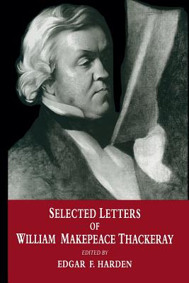 Selected Letters of William Makepeace Thackeray - Harden, Edgar F (Editor)