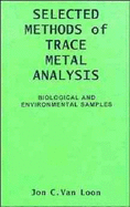 Selected Methods of Trace Metal Analysis: Biological and Environmental Samples - Van Loon, Jon C
