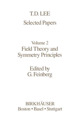 Selected Papers: Field Theory and Symmetry Principles - Lee, T -D