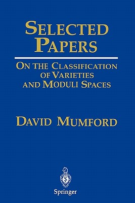 Selected Papers: On the Classification of Varieties and Moduli Spaces - Mumford, David, QC
