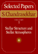 Selected Papers, Volume 1: Stellar Structure and Stellar Atmospheres - Chandrasekhar, S