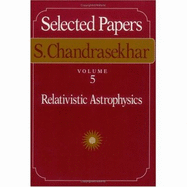 Selected Papers, Volume 5: Relativistic Astrophysics - Chandrasekhar, S