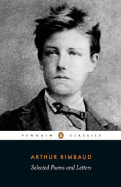 Selected Poems and Letters (Rimbaud, Arthur): Parallel Text Edition with Plain Prose Translations of Eachpoem