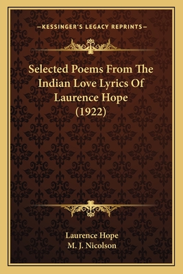 Selected Poems from the Indian Love Lyrics of Laurence Hope (1922) - Hope, Laurence, and Nicolson, M J (Editor)