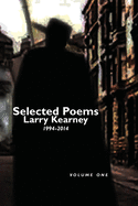 Selected Poems of Larry Kearney: Volume One: 1994 to 2014