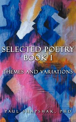 Selected Poetry Book I: Themes and Variations - Shapshak, Paul, PhD